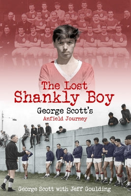The Lost Shankly Boy: George Scott's Anfield Journey by Scott, George