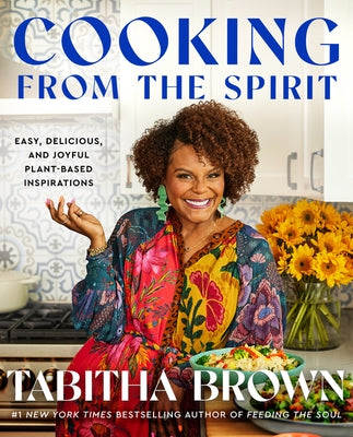 Cooking from the Spirit: Easy, Delicious, and Joyful Plant-Based Inspirations by Brown, Tabitha