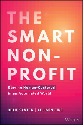 The Smart Nonprofit: Staying Human-Centered in an Automated World by Kanter, Beth