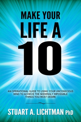 Make Your Life a 10: How to Successfully Do, Have or Be by Lichtman Phd, Stuart A.