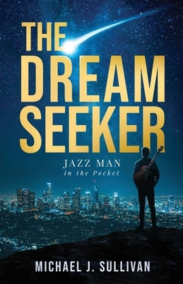The Dream Seeker: Jazz Man in the Pocket by Sullivan, Michael J.