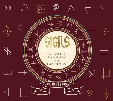 Sigils: A Tool for Manifesting and Empowerment by Matthews, Jane