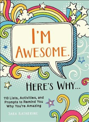 I'm Awesome. Here's Why...: 110 Lists, Activities, and Prompts to Remind You Why You're Amazing by Katherine, Sara