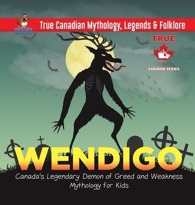 Wendigo - Canada's Legendary Demon of Greed and Weakness - Mythology for Kids - True Canadian Mythology, Legends & Folklore by Professor Beaver