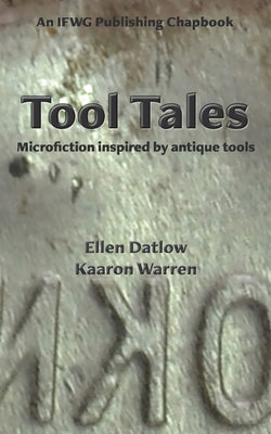 Tool Tales: Microfiction Inspired by Antique Tools by Warren, Kaaron