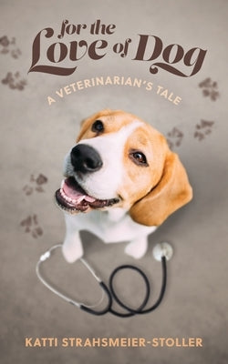 For the Love of Dog by Strahsmeier-Stoller, Katti
