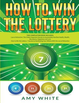How to Win the Lottery: 2 Books in 1 with How to Win the Lottery and Law of Attraction - 16 Most Important Secrets to Manifest Your Millions, by White, Amy