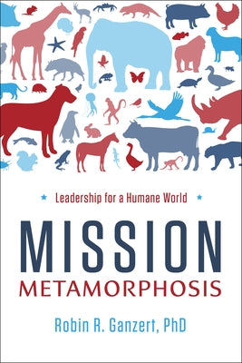 Mission Metamorphosis: Leadership for a Humane World by Ganzert, Robin R.