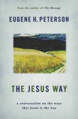 The Jesus Way: A Conversation on the Ways That Jesus Is the Way by Peterson, Eugene H.