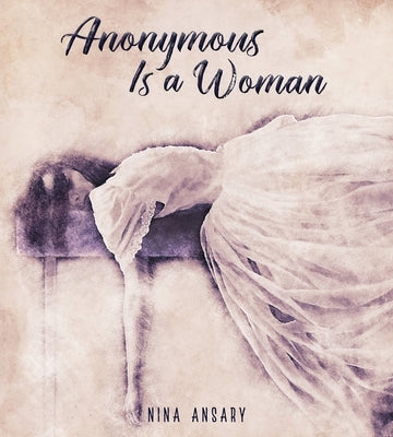 Anonymous Is a Woman: A Global Chronicle of Gender Inequality by Ansary, Nina