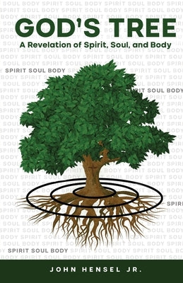 God's Tree: A Revelation of Spirit, Soul, and Body by Hensel, John