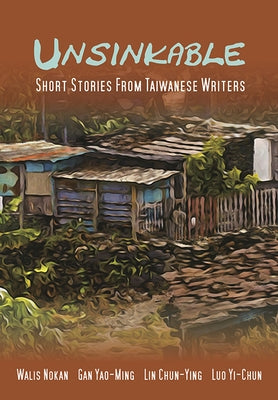 Unsinkable: Short Stories from Taiwanese Writers by Nokan, Walis