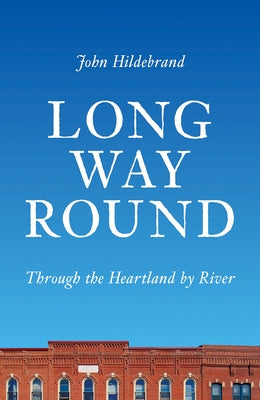 Long Way Round: Through the Heartland by River by Hildebrand, John