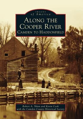Along the Cooper River: Camden to Haddonfield by Shinn, Robert a.