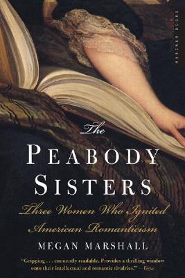 The Peabody Sisters: Three Women Who Ignited American Romanticism by Marshall, Megan