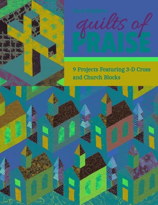 Quilts of Praise: 9 Projects Featuring 3D Cross & Church Blocks by Nephew, Sara