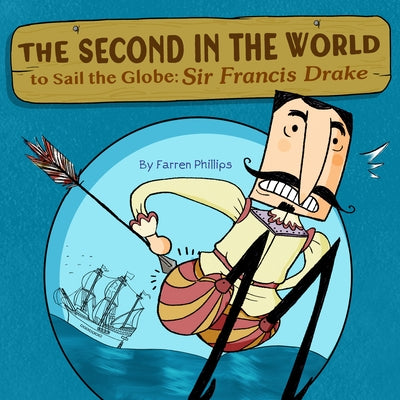 Second in the World to Sail the Globe: Sir Francis Drake by Farren Phillips