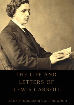 The life and letters of Lewis Carroll by Collingwood, Stuart Dodgson