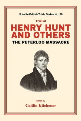 Trial of Henry Hunt and Others: The Peterloo Massacre by Kitchener, Caitlin