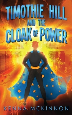 Timothie Hill and the Cloak of Power by McKinnon, Kenna