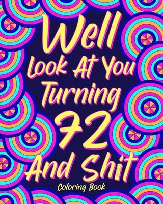 Well Look at You Turning 72 and Shit by Paperland