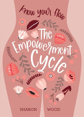 The Empowerment Cycle: Know Your Flow (a Step-By-Step Guide to Chart & Understand Your Menstrual Cycle) by Wood, Sharon