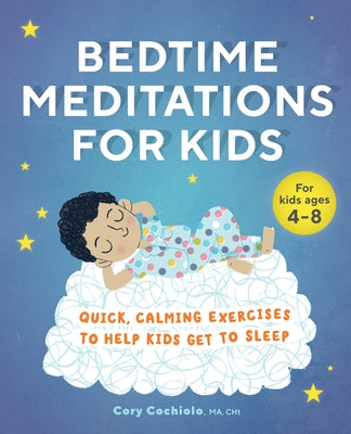 Bedtime Meditations for Kids: Quick, Calming Exercises to Help Kids Get to Sleep by Cochiolo, Cory