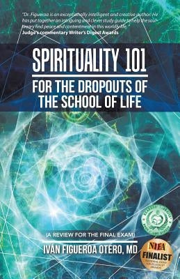 Spirituality 101 for the Dropouts of the School of Life: A Review for the Final Exam by Figueroa Otero, Iván