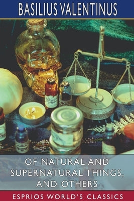 Of Natural and Supernatural Things, and Others (Esprios Classics) by Valentinus, Basilius