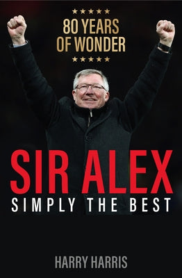 Sir Alex: Simply the Best by Harris, Harry