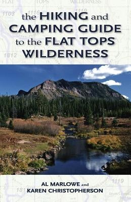 The Hiking and Camping Guide to the Flat Tops Wilderness by Marlowe, Al