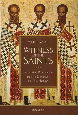 Witness of the Saints: Patristic Readings in the Liturgy of the Hours by Walsh, Milton