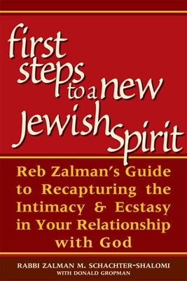 First Steps to a New Jewish Spirit: Reb Zalman's Guide to Recapturing the Intimacy & Ecstasy in Your Relationship with God by Schachter-Shalomi, Zalman