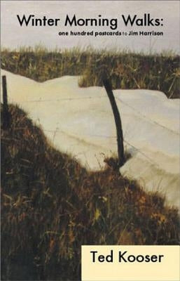Winter Morning Walks: 100 Postcards to Jim Harrison by Kooser, Ted