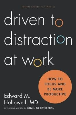 Driven to Distraction at Work: How to Focus and Be More Productive by Hallowell, Ned