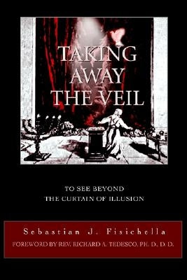 Taking Away The Veil: To see beyond the curtain of illusion by Fisichella, Sebastian J.