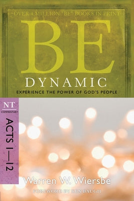 Be Dynamic: Experience the Power of God's People: NT Commentary Acts 1-12 by Wiersbe, Warren W.