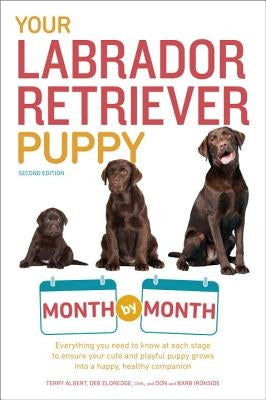 Your Labrador Retriever Puppy Month by Month, 2nd Edition: Everything You Need to Know at Each Stage of Development by Albert, Terry