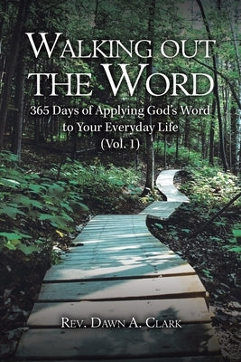 Walking out the Word: 365 Days of Applying God's Word to Your Everyday Life (Vol. 1) by Clark, Dawn A.