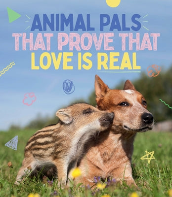 Animal Pals That Prove That Love Is Real by Smith Street Books