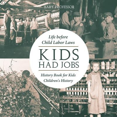 Kids Had Jobs: Life before Child Labor Laws - History Book for Kids - Children's History by Baby Professor