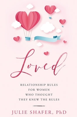 Loved: Relationship Rules for Women Who Thought They Knew the Rules by Shafer, Julie