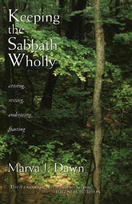 Keeping the Sabbath Wholly: Ceasing, Resting, Embracing, Feasting by Dawn, Marva J.