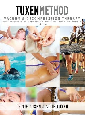 TuxenMethod Vacuum & Decompression Therapy: Easy and Effective Soft Tissue Treatment Techniques for Professional Massage Therapists by Tuxen, Tonje
