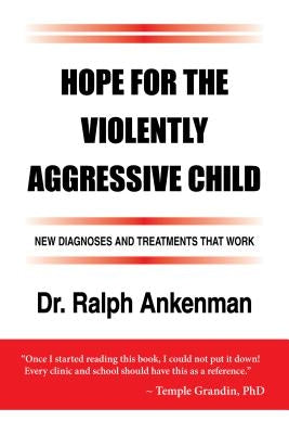Hope for the Violently Aggressive Child: New Diagnoses and Treatments That Work by Ankenman, Ralph