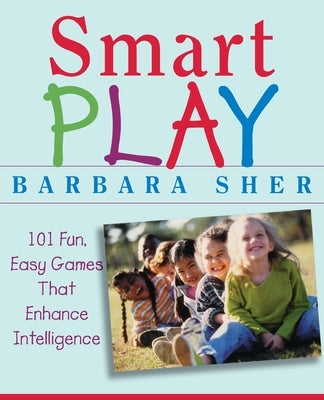 Smart Play: 101 Fun, Easy Games That Enhance Intelligence by Sher, Barbara