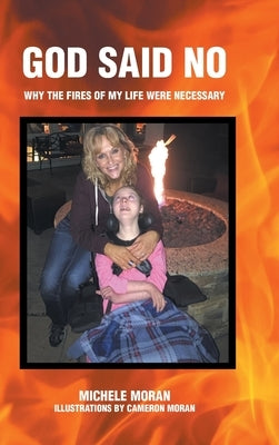 God Said No: Why the fires of my life were necessary by Moran, Michele