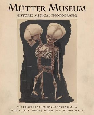 Mutter Museum Historic Medical Photographs: The College of Physicians of Philadelphia by Lindgren, Laura