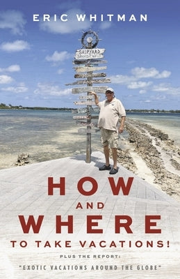 How and Where to Take Vacations: "Exotic Vacations Around the Globe by Whitman, Eric