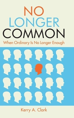 No Longer Common: When Ordinary Is No Longer Enough by Clark, Kerry a.